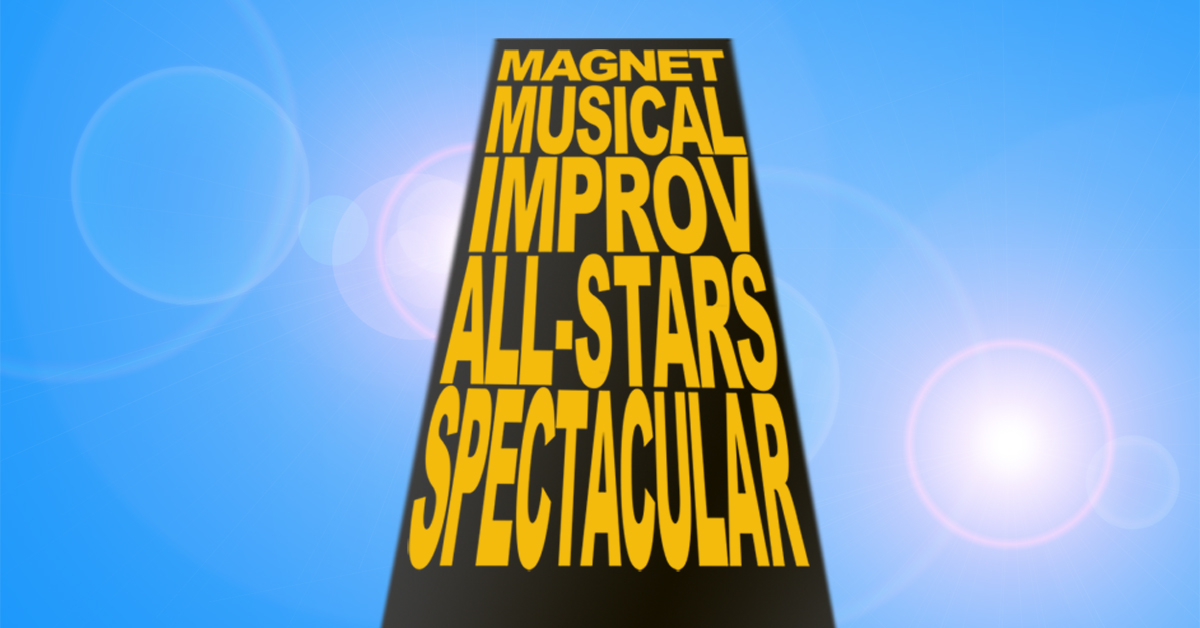 The Magnet Musical Improv All-Stars Spectacular!