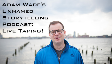 Adam Wade's Unnamed Storytelling Podcast: Live Taping!