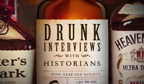 Drunk Interviews -- With Historians