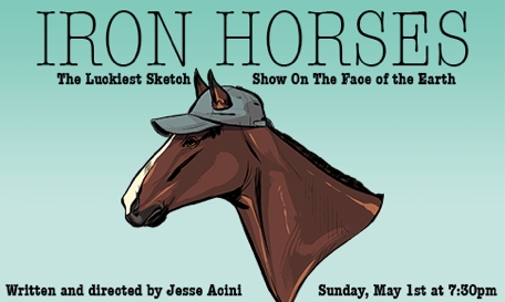 IRON HORSES: The Luckiest Sketch Show On The Face of the Earth