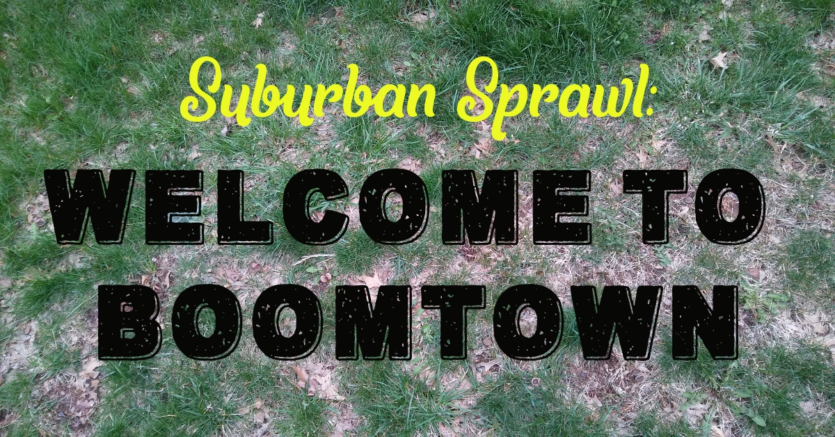 Suburban Sprawl: Welcome To Boomtown