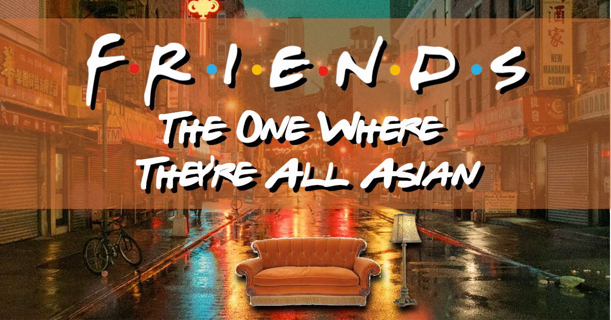 Friends: The One Where They're All Asian