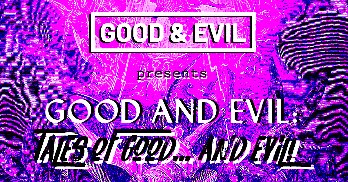 Good & Evil Presents: Tales of Good... And Evil!