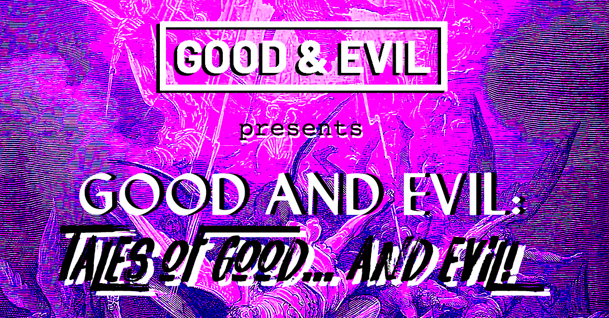 Good & Evil Presents: Tales of Good... and Evil!