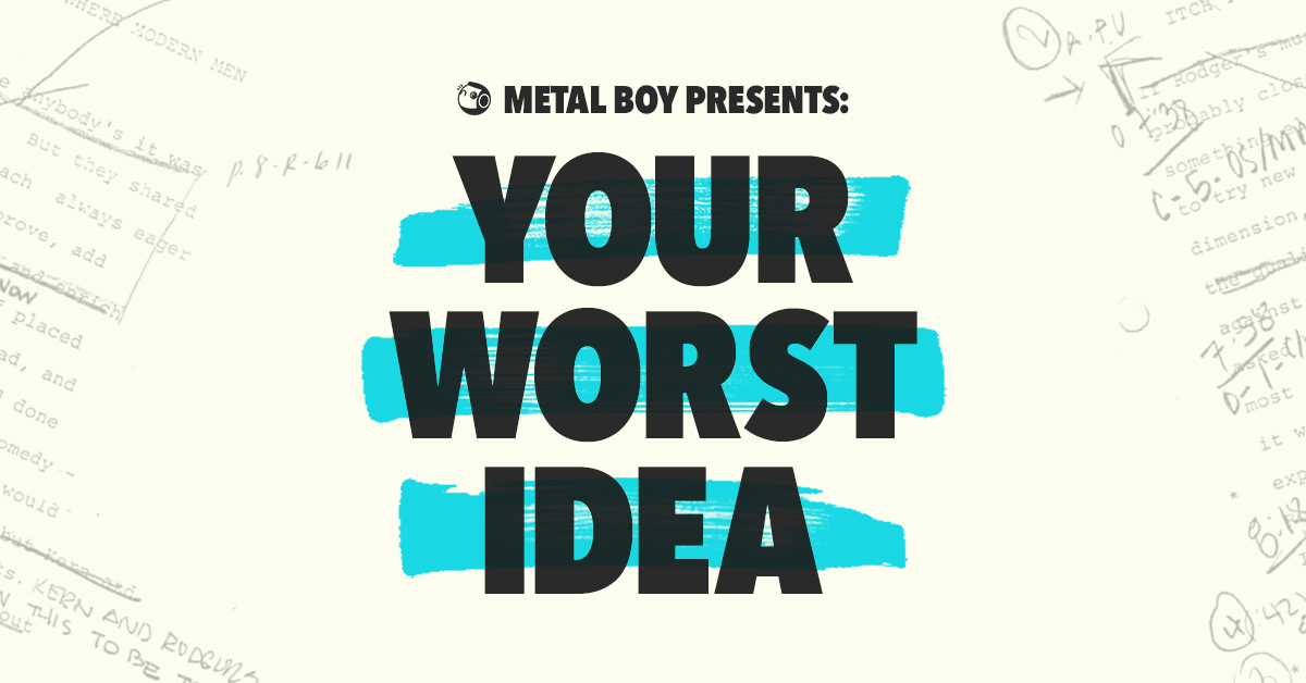 Metal Boy Presents: Your Worst Idea