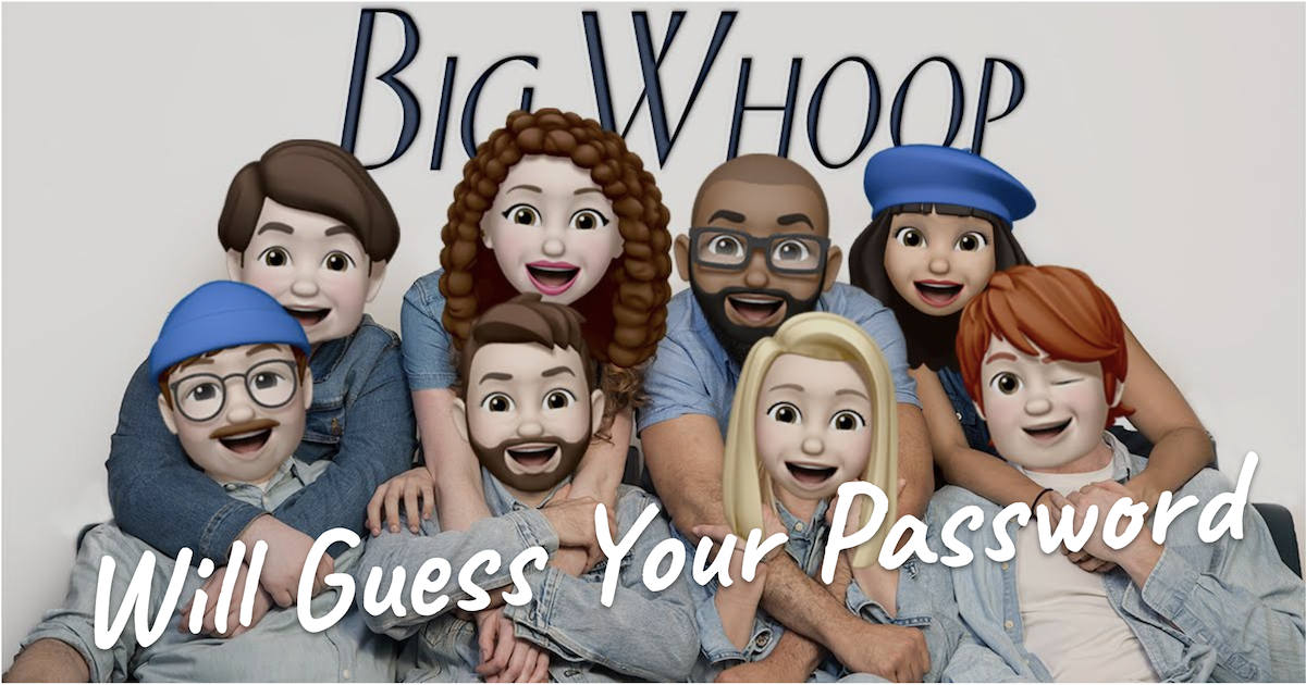 Big Whoop Will Guess Your Password
