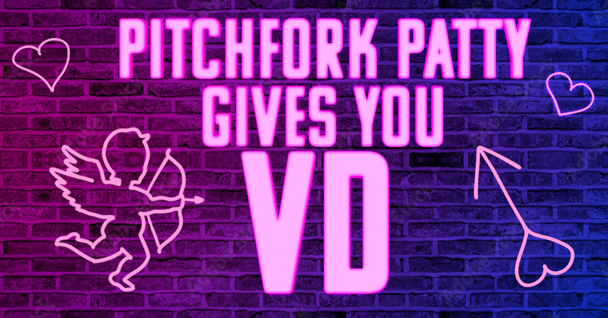 Pitchfork Patty Gives You VD