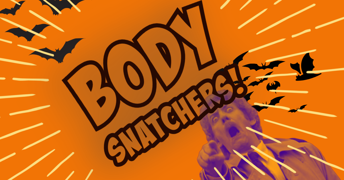 Body Snatchers!